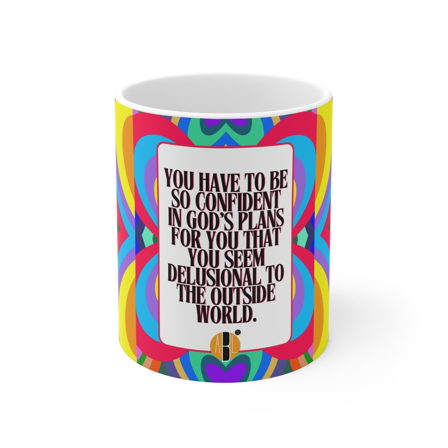 ABL Inspirational Ceramic Mug 11oz- " You have to be ..."