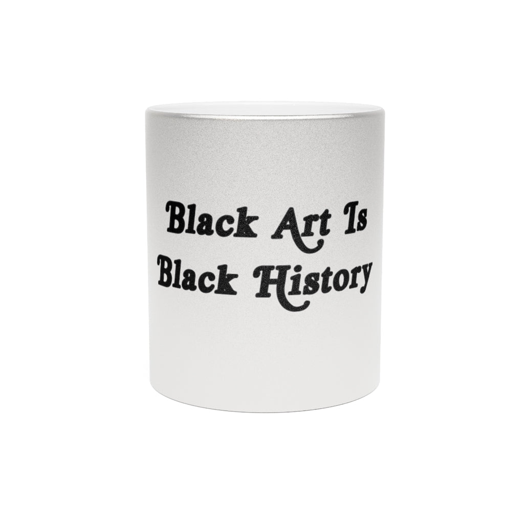 "Black Art is Black History" Metallic Mug (Silver\Gold)