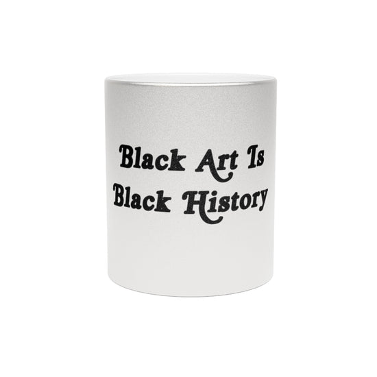 "Black Art is Black History" Metallic Mug (Silver\Gold)